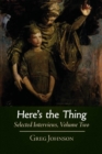 Image for Here&#39;s the Thing : Selected Interviews, Volume 2