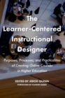 Image for The Learner-Centered Instructional Designer : Purposes, Processes, and Practicalities of Creating Online Courses in Higher Education