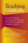 Image for Teaching gradually  : practical pedagogy for graduate students, by graduate students