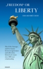 Image for &amp;quote;Freedom&amp;quote; or Liberty: The USA, Europe, and Germany between ignorance and affection, historical essays on a 500-year relationship