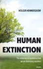 Image for Human extinction - The extinction of mankind or how we are destroying ourselves