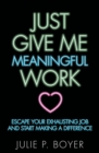 Image for Just Give Me Meaningful Work: Escape Your Exhausting Job and Start Making a Difference