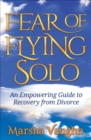 Image for Fear of Flying Solo: An Empowering Guide to Recovery from Divorce