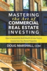 Image for Mastering the Art of Commercial Real Estate Investing : How to Successfully Build Wealth and Grow Passive Income from Your Rental Properties