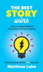 Image for The Best Story Wins : How to Leverage Hollywood Storytelling in Business and Beyond