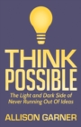 Image for Think Possible : The Light and Dark Side of Never Running Out Of Ideas