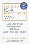 Image for Gold is a better way and other wealth building secrets Wall Street doesn&#39;t want you to know