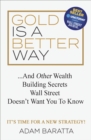 Image for Gold Is A Better Way: . . . And Other Wealth Building Secrets Wall Street Doesn&#39;t Want You To Know