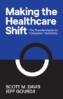 Image for Making the Healthcare Shift : The Transformation to Consumer-Centricity