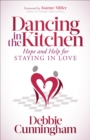 Image for Dancing in the Kitchen: Hope and Help For Staying in Love