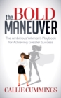 Image for Bold Maneuver: The Ambitious Woman&#39;s Playbook for Achieving Greater Success