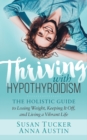 Image for Thriving with Hypothyroidism : The Holistic Guide to Losing Weight, Keeping It Off, and Living a Vibrant Life