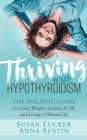 Image for Thriving with Hypothyroidism: The Holistic Guide to Losing Weight, Keeping It Off, and Living a Vibrant Life