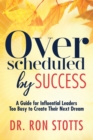 Image for Overscheduled by Success : A Guide for Influential Leaders Too Busyto Create Their Next Dream