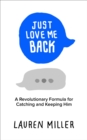 Image for Just Love Me Back: A Revolutionary Formula for Catching and Keeping Him