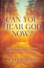 Image for Can You Hear God Now?: How to Journey to a Deeper Relationship with God