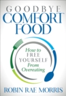 Image for Goodbye Comfort Food: How to Free Yourself from Overeating