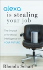 Image for Alexa Is Stealing Your Job: The Impact of Artificial Intelligence on Your Future