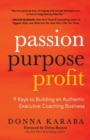 Image for Passion, Purpose, Profit : 9 Keys to Building an Authentic Executive Coaching Business