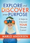 Image for Explore and Discover Your Purpose : 6 Steps to Uncover Your Dream Career