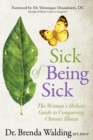 Image for Sick of Being Sick : The Woman&#39;s Holistic Guide to Conquering Chronic Illness