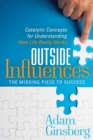 Image for Outside Influences: The Missing Piece to Success: Catalytic Concepts for Understanding How Life Really Works