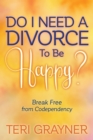 Image for Do I Need a Divorce to Be Happy?: Break Free from Codependency