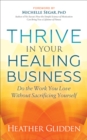Image for Thrive in Your Healing Business: Do the Work You Love Without Sacrificing Yourself