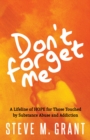 Image for Don&#39;t Forget Me: A Lifeline of HOPE for Those Touched by Substance Abuse and Addiction