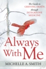 Image for Always With Me : The Guide to Grieving Death Through Integrative Medicine