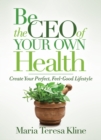 Image for Be the CEO of Your Own Health : Create Your Perfect, Feel-Good Lifestyle