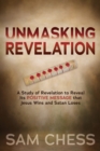 Image for Unmasking Revelation : A Study of Revelation to Reveal Its Positive Message that Jesus Wins and Satan Loses