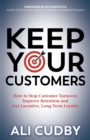 Image for Keep Your Customers : How to Stop Customer Turnover, Improve Retention and Get Lucrative, Long-Term Loyalty