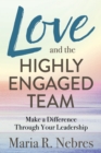 Image for Love and the Highly-Engaged Team : Make a Difference Through Your Leadership