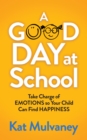 Image for A Good Day at School : Take Charge of Emotions so Your Child Can Find Happiness