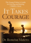 Image for It Takes Courage : The Young Widow’s Guide to Grieving and Raising Children Alone