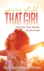 Image for You’re Still That Girl : Get Over Your Abusive Ex for Good!