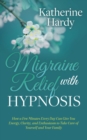 Image for Migraine Relief With Hypnosis: How a Few Minutes Every Day Can Give You Energy, Clarity, and Enthusiasm to Take Care of Yourself and Your Family