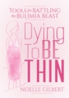 Image for Dying To Be Thin: Tools for Battling the Bulimia Beast