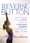 Image for Reverse Button™ : Learn What the Doctors Aren’t Telling You, Avoid Back Surgery, and Get Your Full Life Back