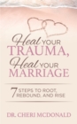 Image for Heal Your Trauma, Heal Your Marriage : 7 Steps to Root, Rebound and Rise