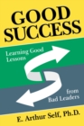 Image for Good Success : Learning Good Lessons from Bad Leaders