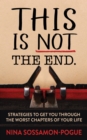 Image for This Is Not &#39;The End&#39;: Strategies to Get You Through the Worst Chapters of Your Life