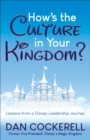 Image for How&#39;s the Culture in Your Kingdom?: Lessons from a Disney Leadership Journey