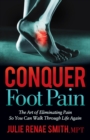 Image for Conquer foot pain  : the art of eliminating pain so you can walk through life again