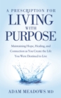 Image for A Prescription for Living With Purpose: Maintaining Hope, Healing, and Connection as You Create the Life You Were Destined to Live