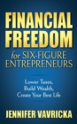 Image for Financial Freedom for Six-Figure Entrepreneurs: Lower Taxes, Build Wealth, Create Your Best Life