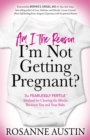 Image for Am I the reason I&#39;m not getting pregnant?  : the Fearlessly Fertile method for clearing the blocks between you and your baby