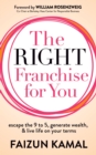 Image for The Right Franchise for You : Escape the 9 to 5, Generate Wealth, &amp; Live Life on your Terms
