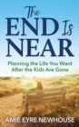 Image for The End is Near : Planning the Life You Want After the Kids Are Gone